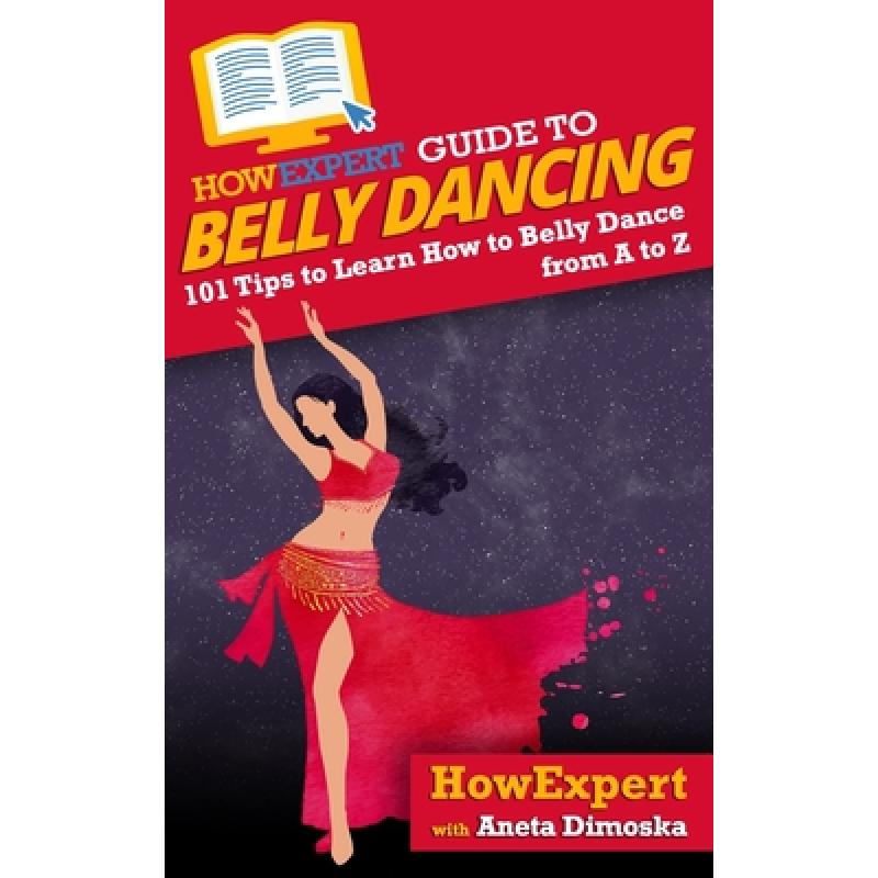 【4周达】HowExpert Guide to Belly Dancing: 101+ Tips to Learn How to Belly Dance from A to Z [9781648914324]
