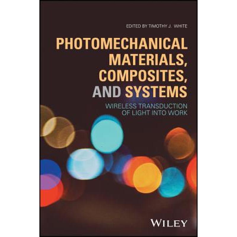【4周达】Photomechanical Materials, Composites, And Systems - Wireless Transduction Of Light Into Wor... [9781119123309]