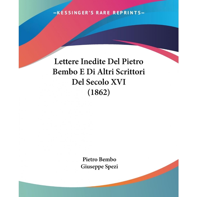 按需印刷Lettere Inedite Del Pietro Bembo E Di Altri Scrittori Del Secolo XVI (1862)[9781104140694]